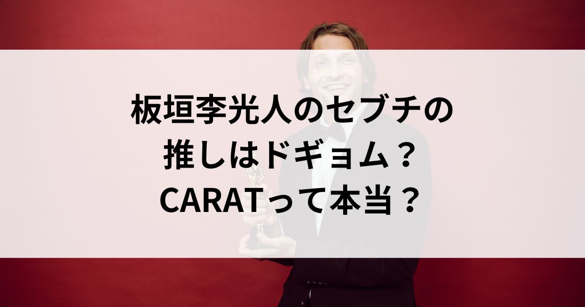 板垣李光人のセブチの推しはドギョム？CARATって本当の画像