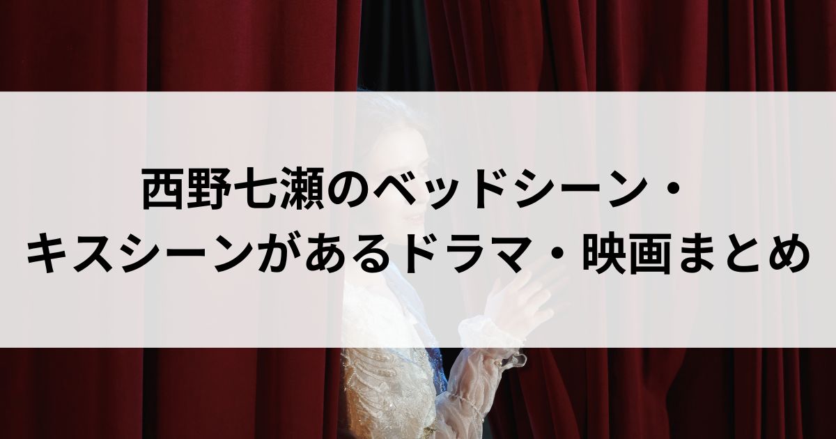 西野七瀬のベッドシーン・キスシーンがあるドラマ・映画まとめの画像