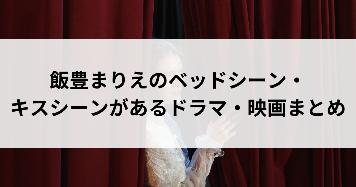 飯豊まりえのベッドシーン・キスシーンがあるドラマ・映画まとめの画像