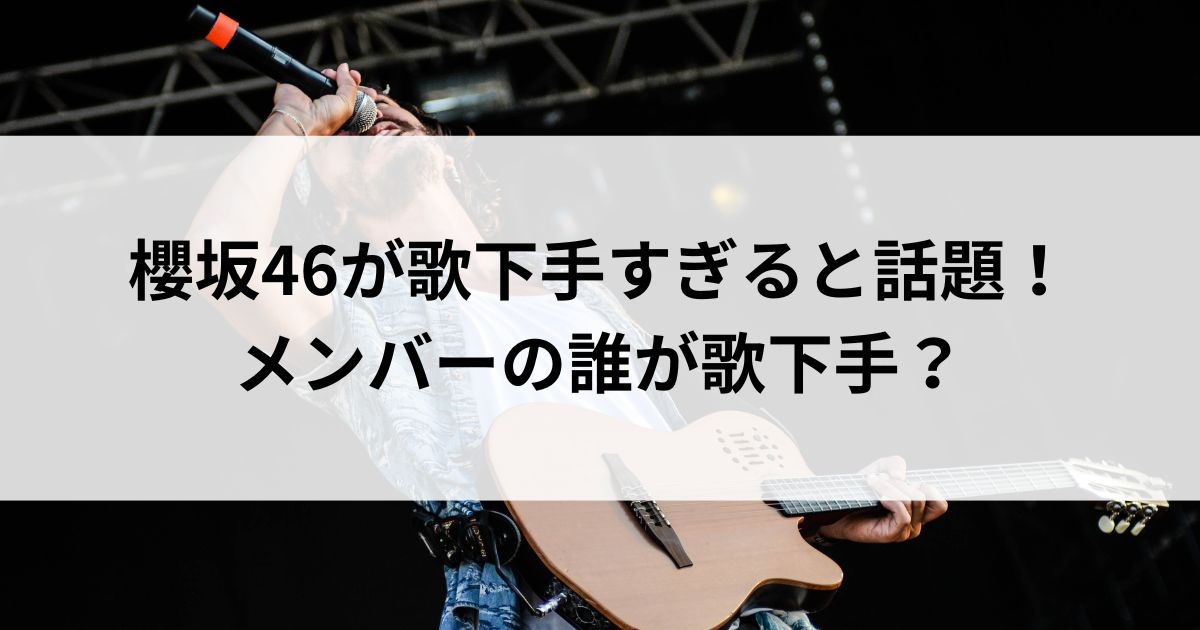 櫻坂46が歌下手すぎると話題！メンバーの誰が歌下手の画像