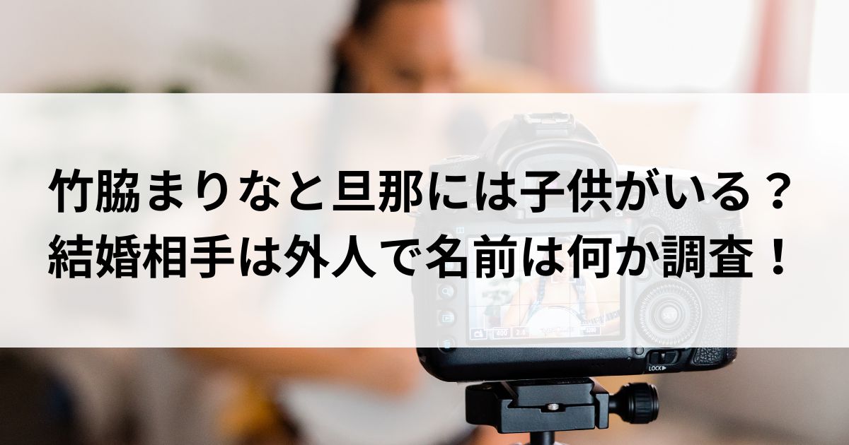 竹脇まりなと旦那には子供がいる？結婚相手は外人で名前は何か調査の画像