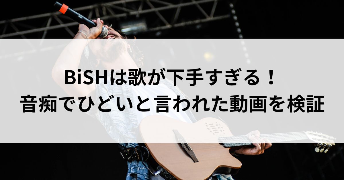 BiSHは歌が下手すぎる！音痴でひどいと言われた動画を検証の画像