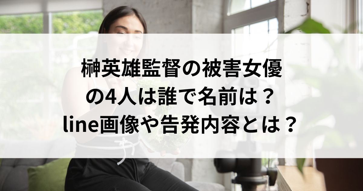 榊英雄監督の被害女優の4人は誰で名前は？line画像や告発内容とはの画像