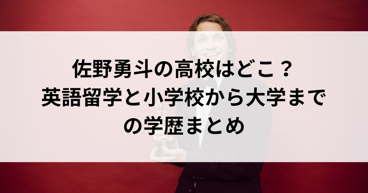 佐野勇斗の高校はどこ？英語留学と小学校から大学までの学歴まとめの画像