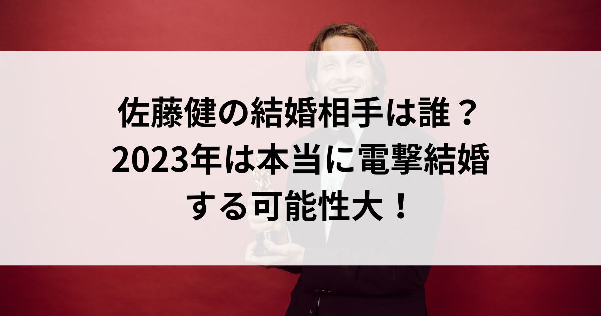 佐藤健の結婚相手は誰？2023年は本当に電撃結婚する可能性大の画像