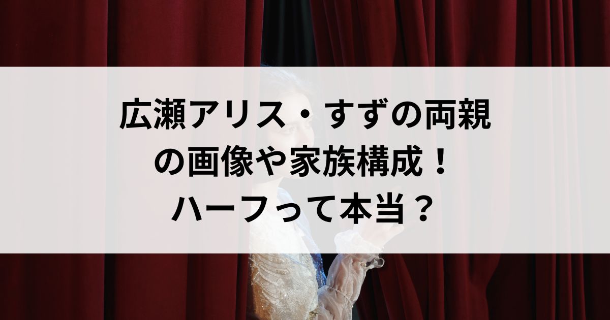 広瀬アリス・すずの両親の画像や家族構成！ハーフって本当の画像