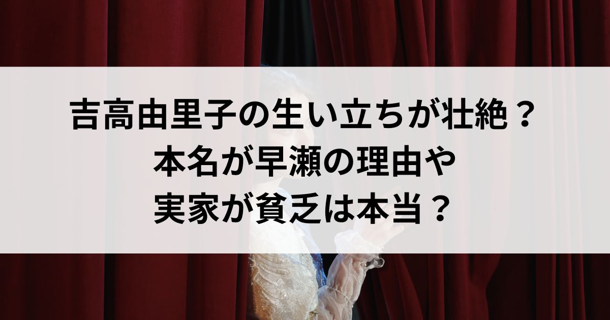 吉高由里子の生い立ちが壮絶？本名が早瀬の理由や実家が貧乏は本当の画像