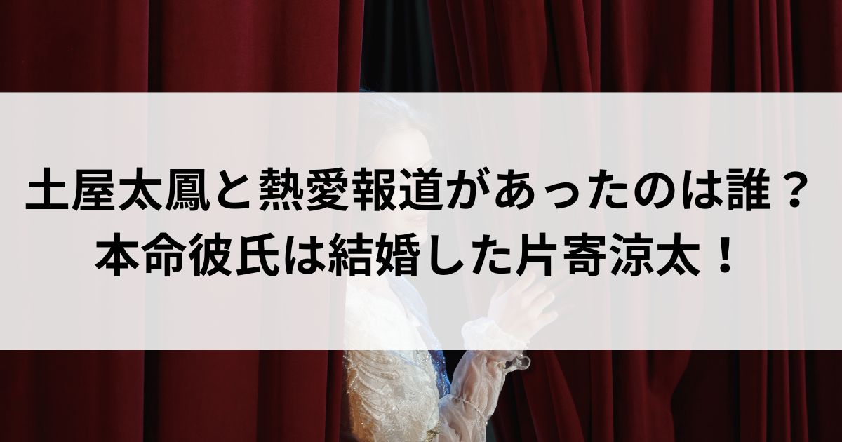 土屋太鳳と熱愛報道があったのは誰？本命彼氏は結婚した片寄涼太の画像