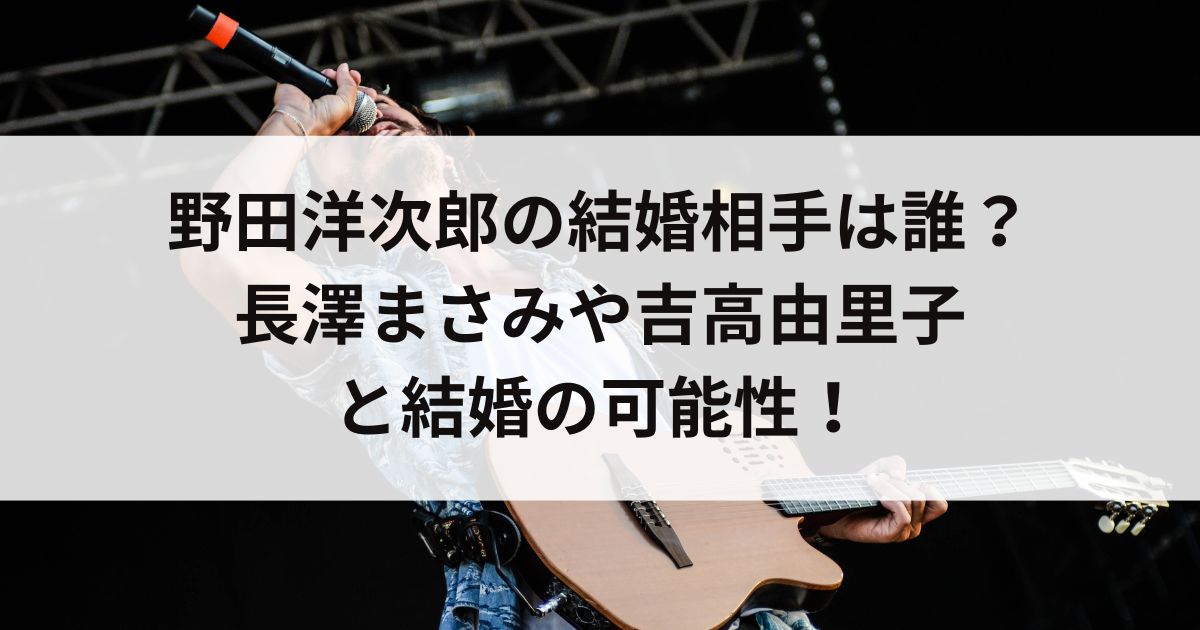 野田洋次郎の結婚相手は誰？長澤まさみや吉高由里子と結婚の可能性の画像