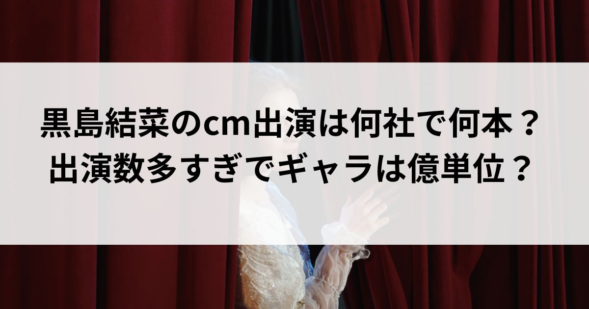 黒島結菜のcm出演は何社で何本？出演数多すぎでギャラは億単位の画像