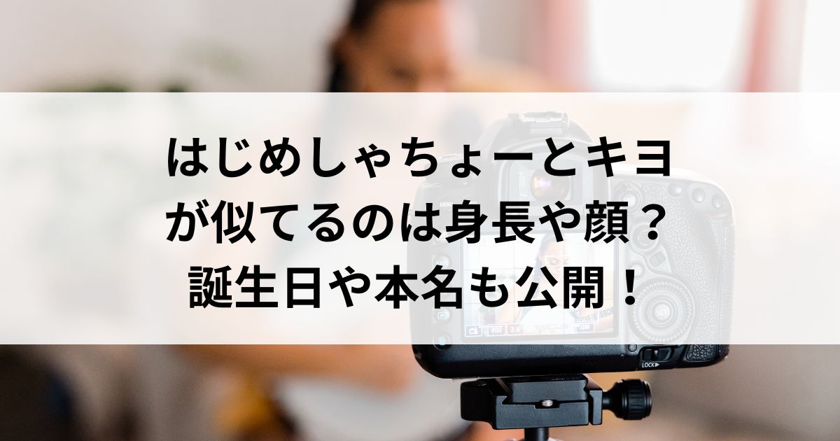 はじめしゃちょーとキヨが似てるのは身長や顔？誕生日や本名も公開の画像