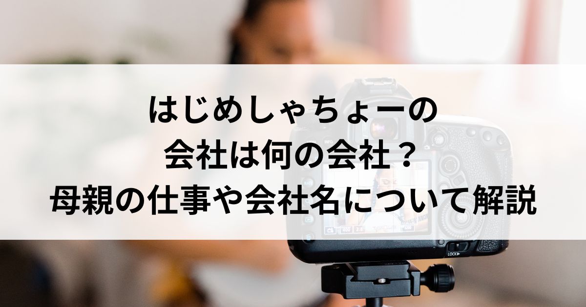 はじめしゃちょーの会社は何の会社？母親の仕事や会社名について解説の画像